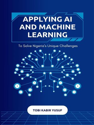 cover image of Applying Ai and Machine Learning to Solve Nigeria's Unique Challenges